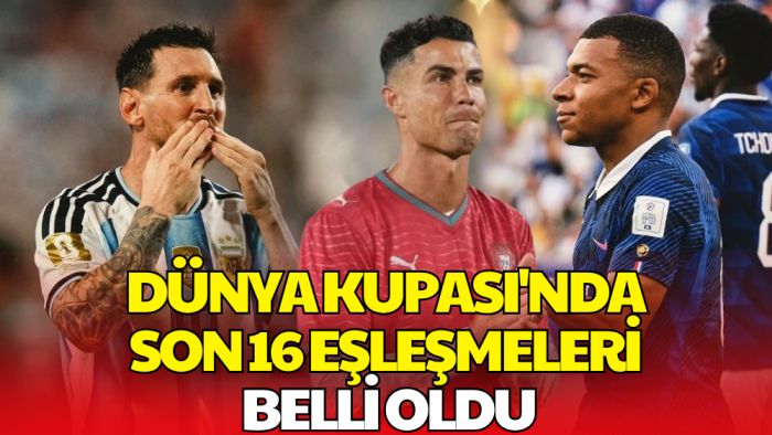 Dünya Kupası'nda Son 16 Heyecanı Başladı! Dev Eşleşmeler Belli Oldu